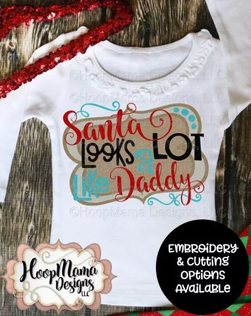 Santa Looks A Lot Like Daddy - Embroidery and Cutting Options