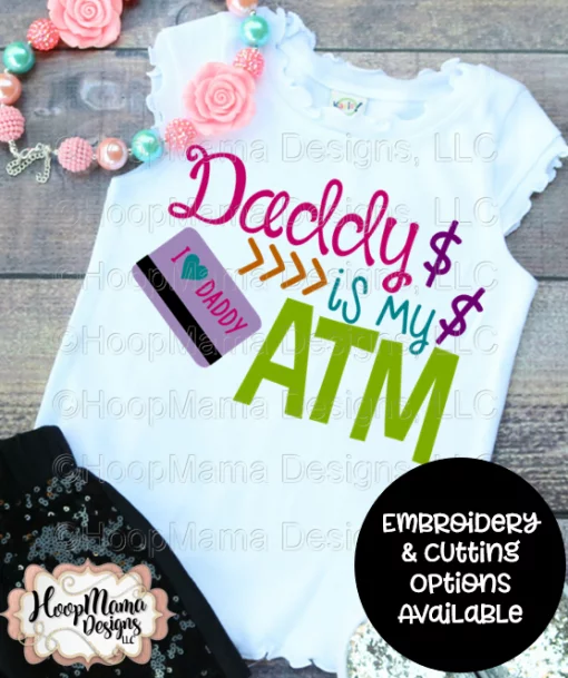 Daddy Is My ATM - Embroidery and Cutting Options