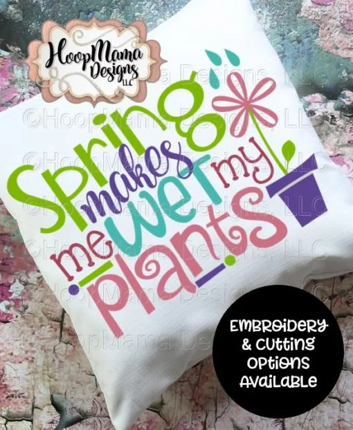 Spring Makes Me Wet My Plants - Embroidery and Cutting Option