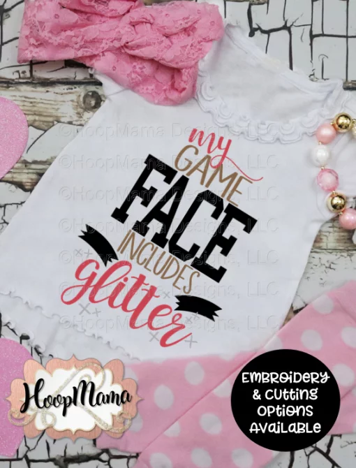 My Game Face Includes Glitter - Embroidery and Cutting Options