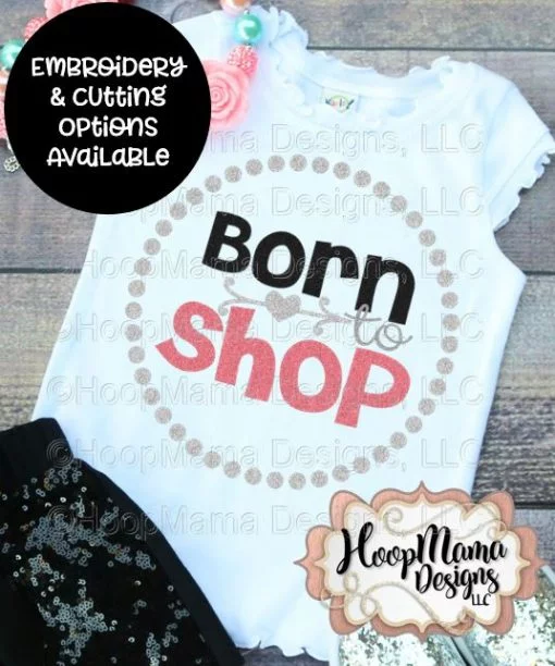 Born To Shop - Embroidery and Cutting Options