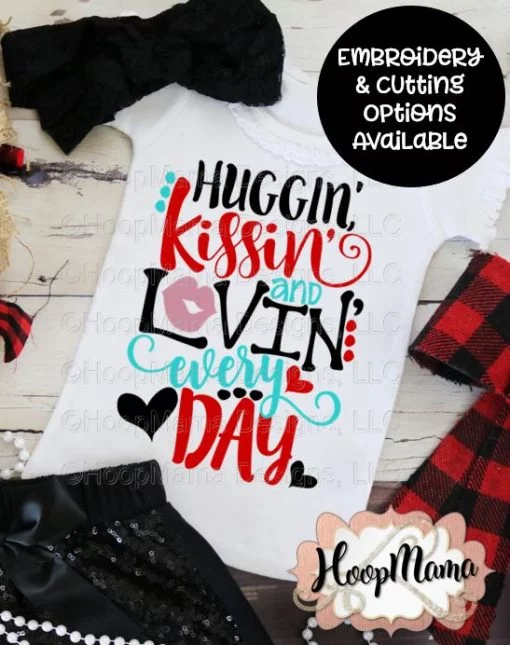 Huggin' Kissin' And Lovin' Every Day - Embroidery and Cutting Options