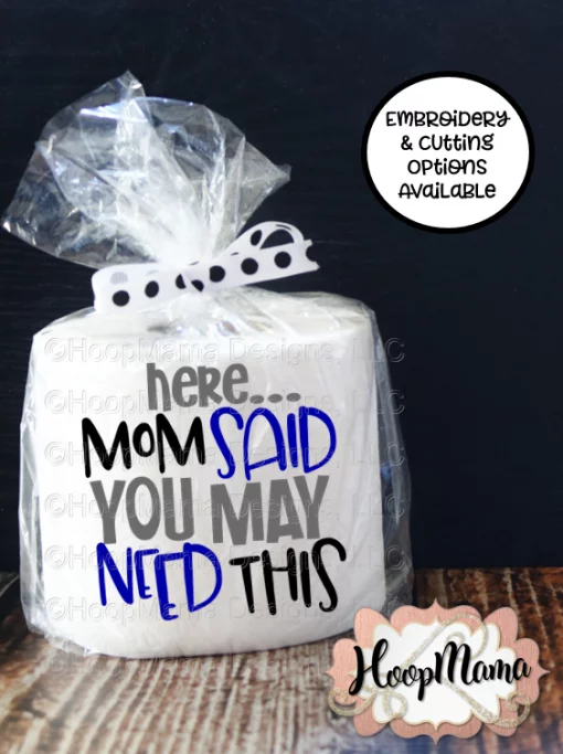 Here Mom Said You May Need This - Embroidery and Cutting Options