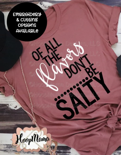 Of All The Flavors Don't Be Salty - Embroidery and Cutting Options