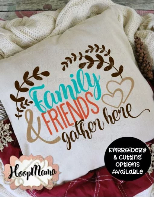 Family And Friends Gather Here - Embroidery and Cutting Options
