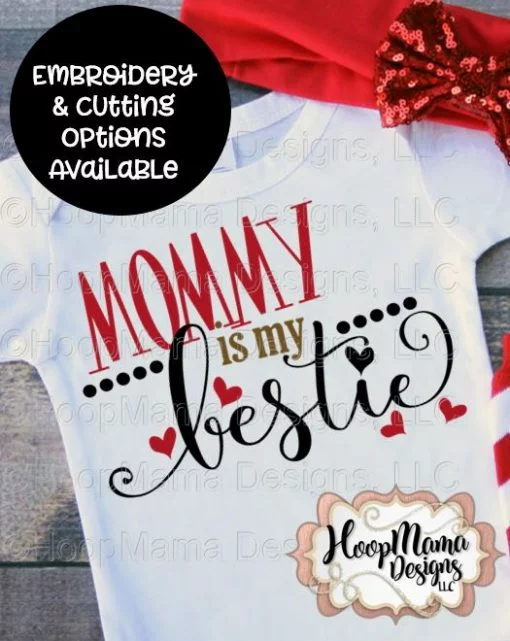 Mommy Is My Bestie - Embroidery and Cutting Options