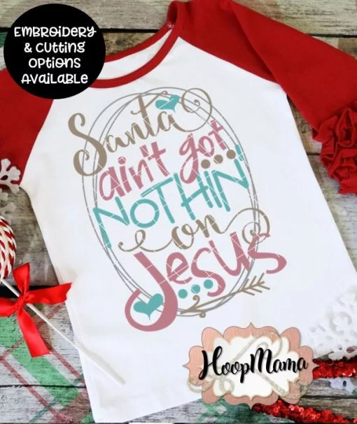 Santa Ain't Got Nothin' On Jesus - Embroidery and Cutting Options