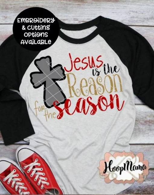 Jesus Is The Reason For The Season - Embroidery and Cutting Options