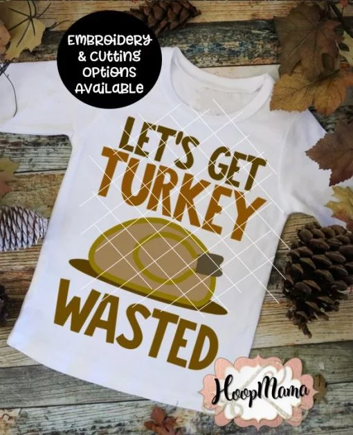 Let's Get Turkey Wasted - Embroidery and Cutting Options