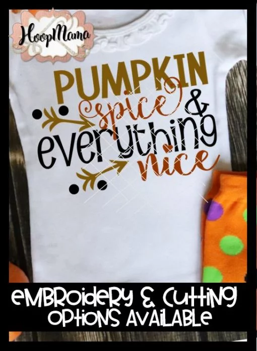 Pumpkin Spice And Everything Nice - Embroidery and Cutting Options