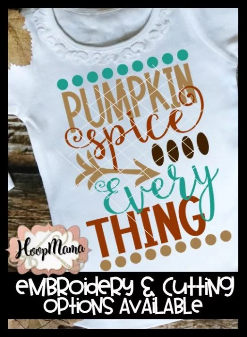 Pumpkin Spice Every Thing - Embroidery and Cutting Options