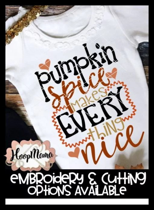 Pumpkin Spice Makes Everything Nice - Embroidery and Cutting Options