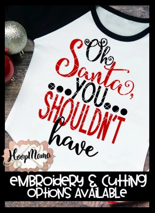 Oh Santa You Shouldn't Have - Embroidery and Cutting Options