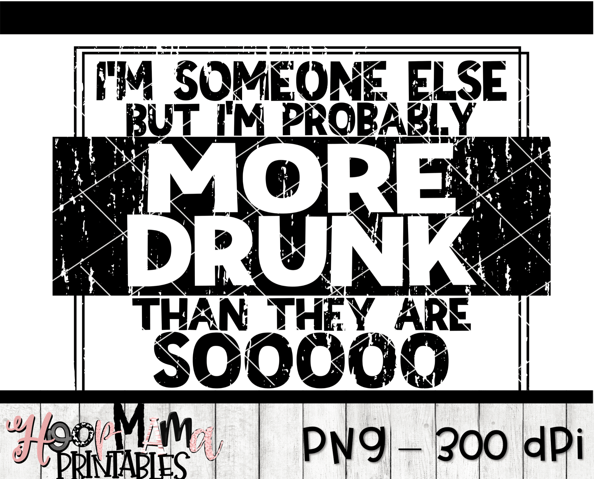 Download I'm Someone Else But I'm Probably More Drunk - Printable - DOWNLOAD - HoopMama