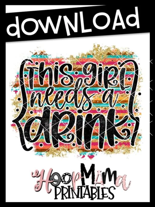 This Girl Needs A Drink - Printable - DOWNLOAD