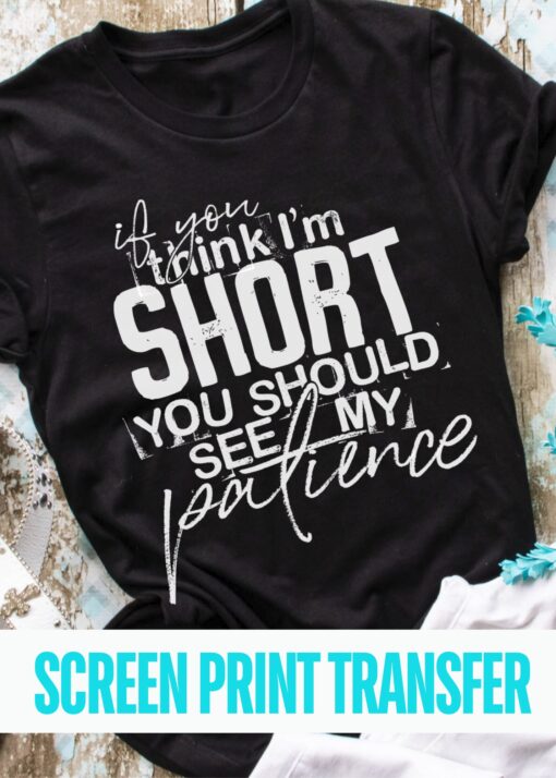 SPT-H3A2 - If You Think I'm Short 11" SCREEN PRINT TRANSFER - 21-JUN14