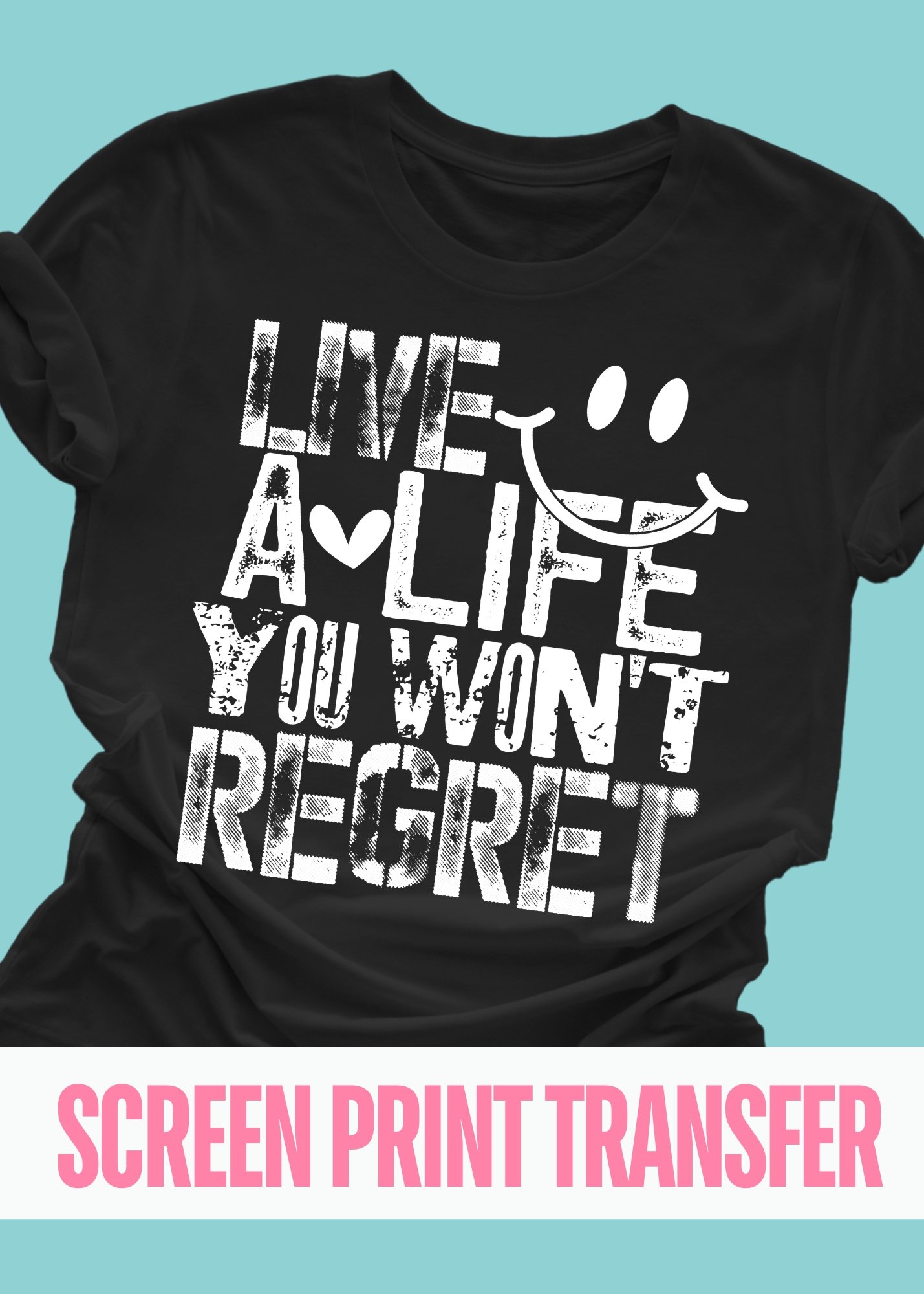 SPT-J4B2 - Live A Life You Won't Regret - SCREEN PRINT TRANSFER