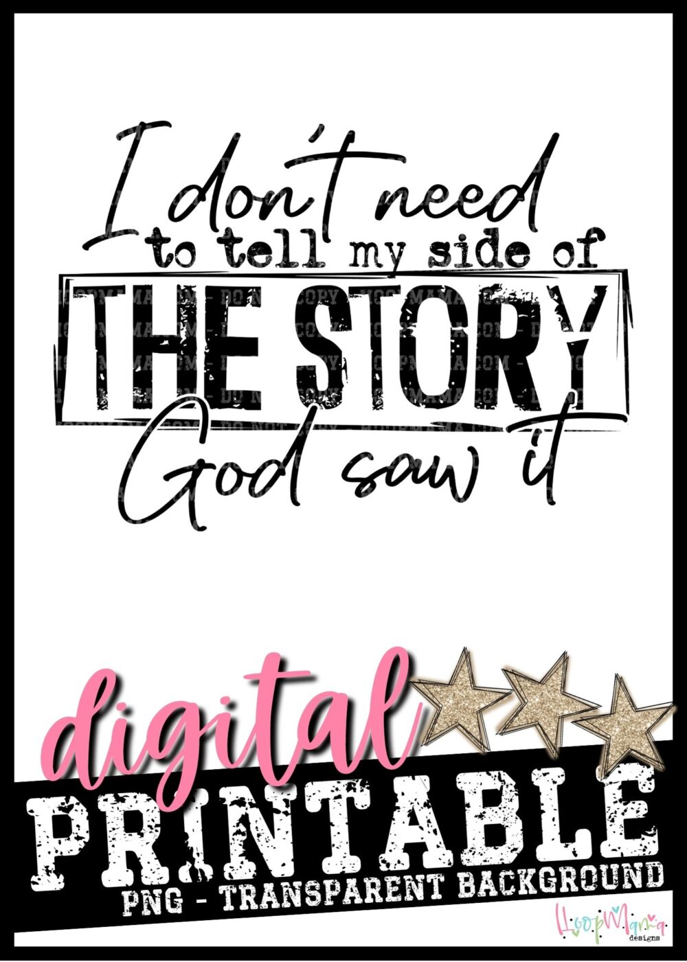 I Dont Need To Tell My Side Of The Story- PRINTABLE DOWNLOAD