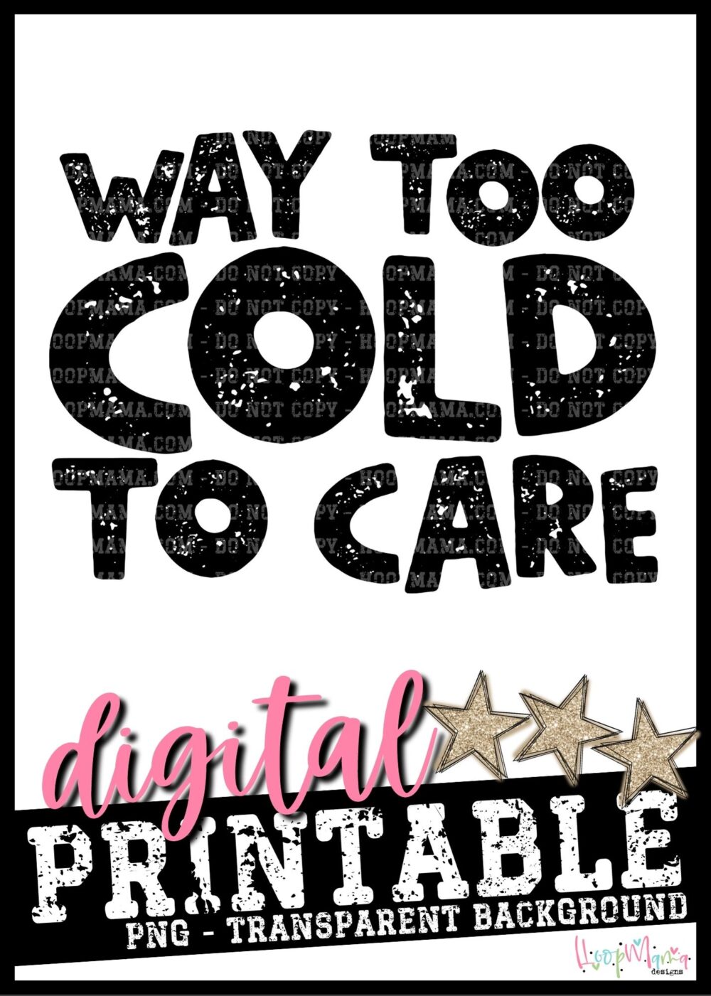 Way Too Cold To Care- PRINTABLE DOWNLOAD