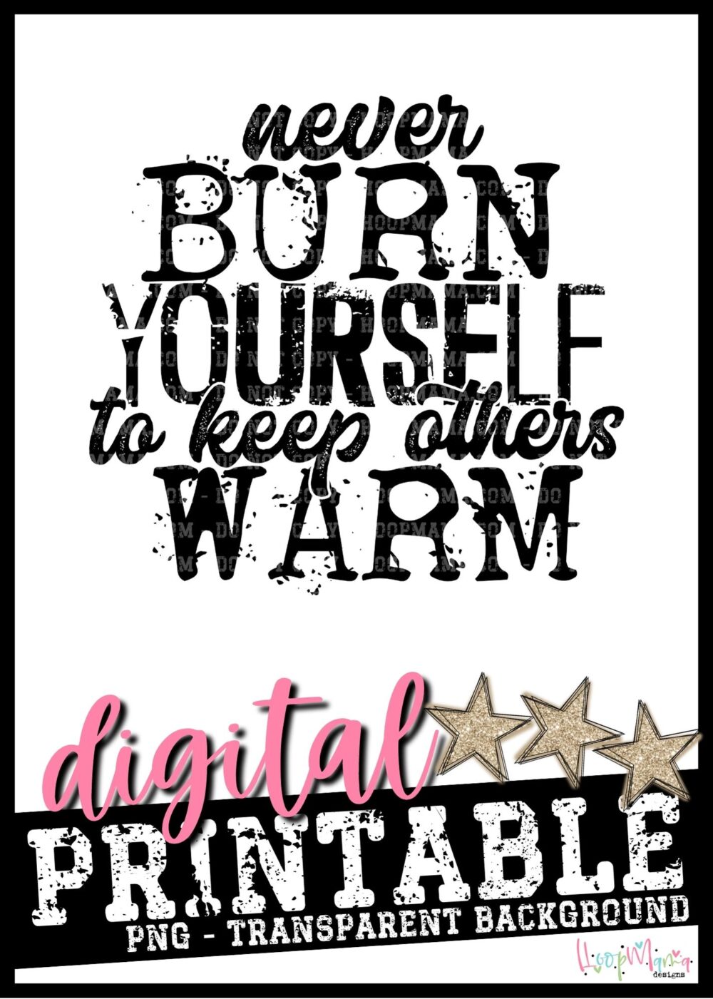 Never Burn Yourself To Keep Others Warm - PRINTABLE DOWNLOAD