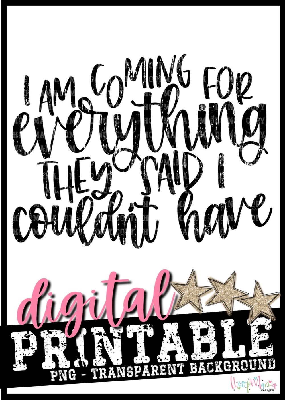 I Am Coming For Everything They Said I Couldnt Have- PRINTABLE DOWNLOAD