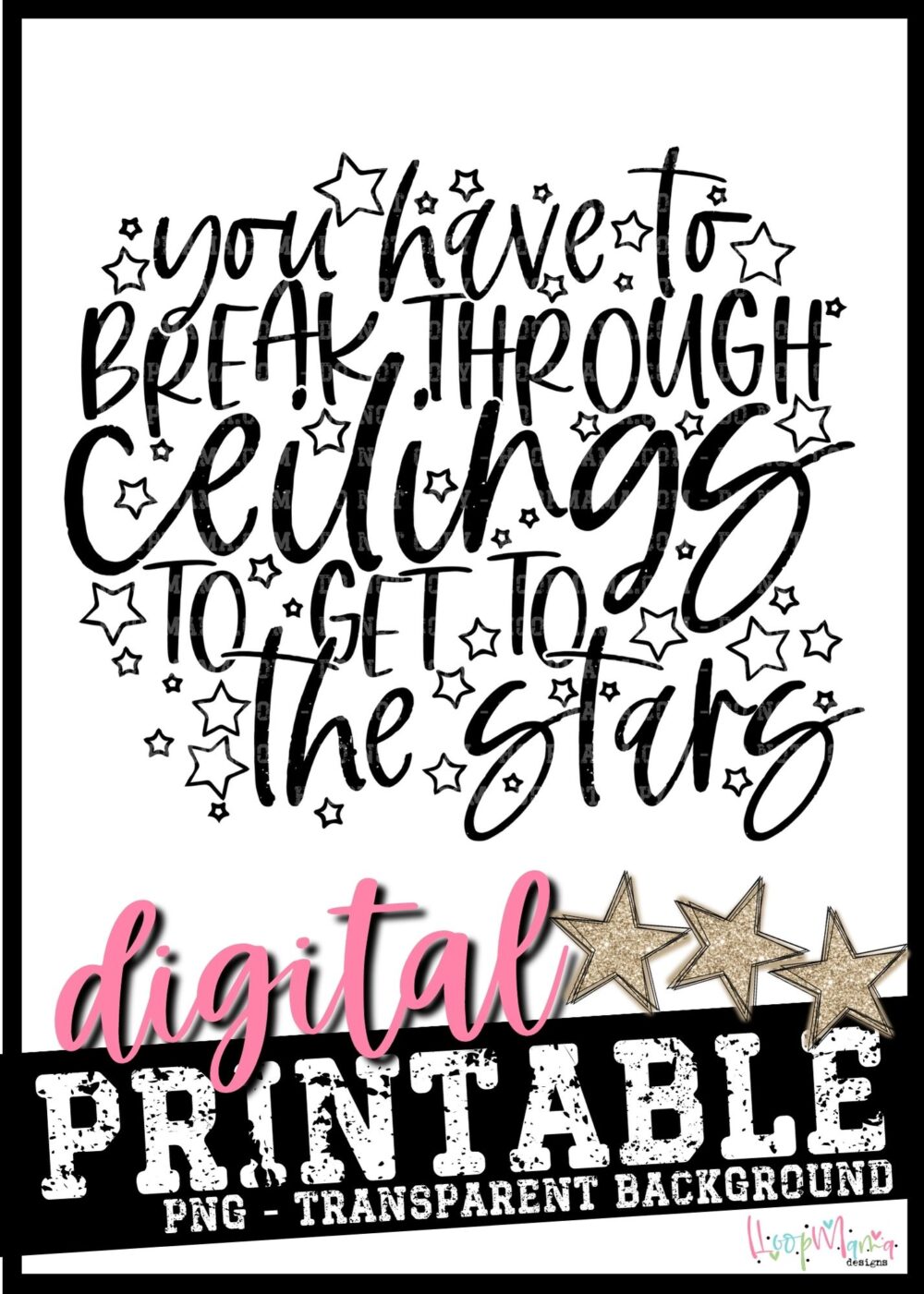 You Have To Break Through Ceilings To Get To The Stars-PRINTABLE DOWNLOAD