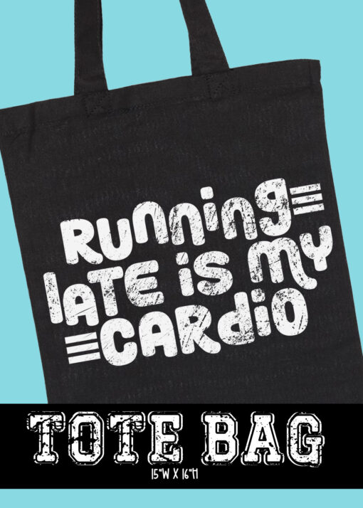 TB-B24-DEC13 - Running Late Is My Cardio - TOTE BAG