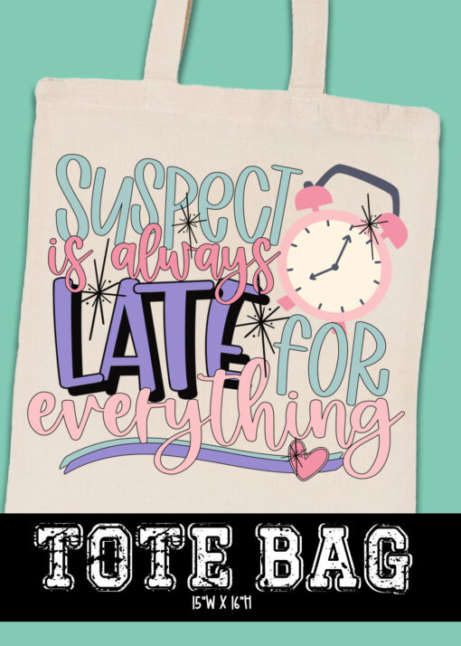 TB-B25-JAN19 - Suspect Is Always Late For Everything - TOTE BAG