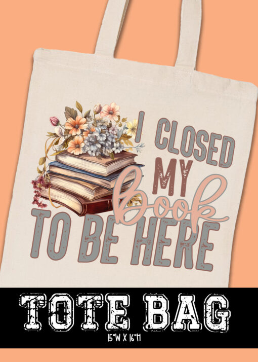 TB-B25-JAN36 - I Closed My Book To Be Here - TOTE BAG