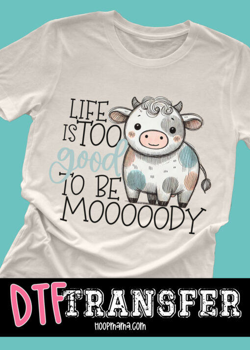 DTF-B25-MAR30 - Life Is Too Good To Be Mooody - DTF TRANSFER