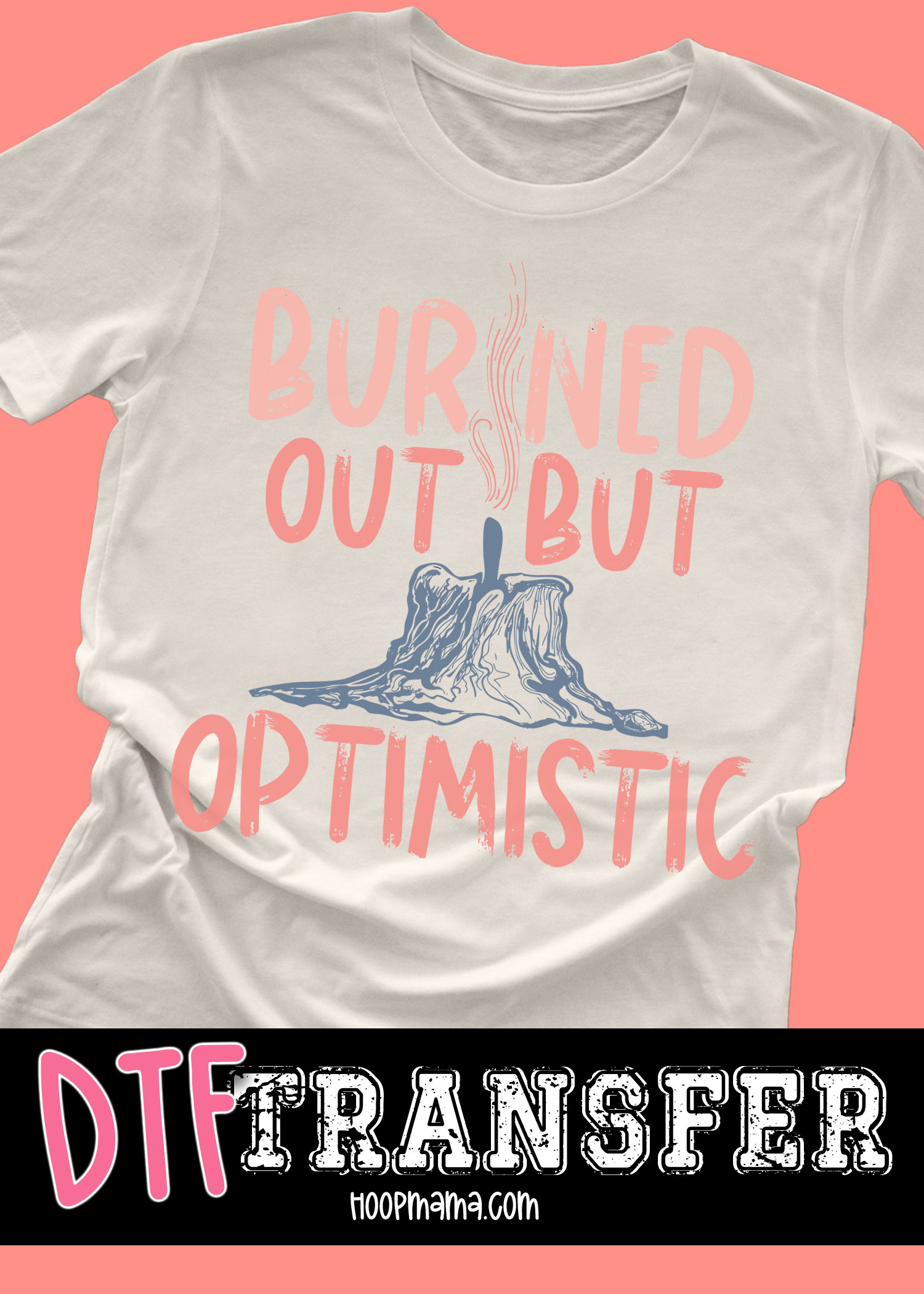 DTF-B25-JUL11 - Burned Out But Optimistic COLOR - DTF TRANSFER